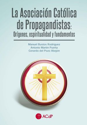 LA ASOCIACION CATOLICA DE PROPAGANDISTAS: ORIGENES, ESPIRITUALIDA