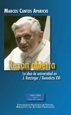 RAZON ABIERTA. LA IDEA DE UNIVERSIDAD EN J. RATZINGER / BENEDICTO XVI