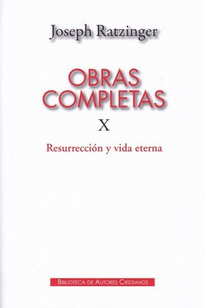 OBRAS COMPLETAS DE JOSEPH RATZINGER. X: RESURRECCION Y VIDA ETERNA