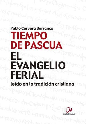 TIEMPO DE PASCUA. EL EVANGELIO FERIAL EN LA TRADICION CRISTIANA