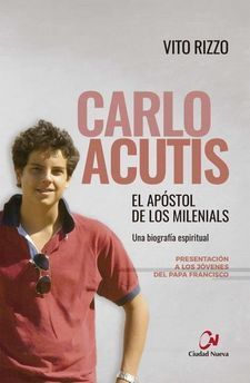 CARLO ACUTIS. EL APOSTOL DE LOS MILENIALS